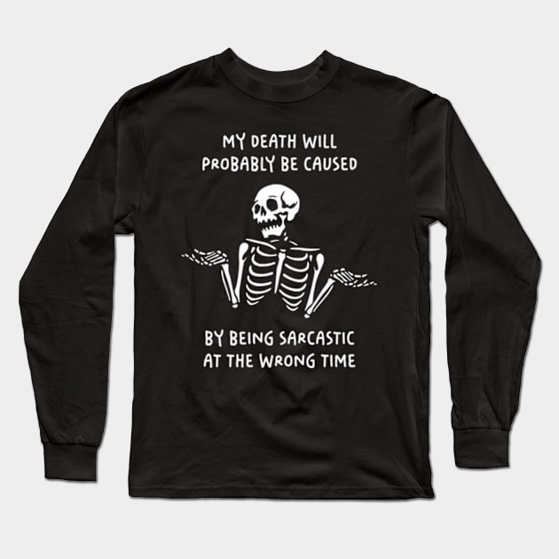 My Death Will Probably Be Caused By Being Sarcastic At The Wrong Time Long Sleeve T-Shirt by Three Meat Curry